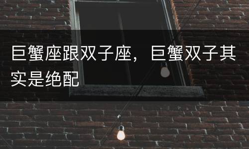 巨蟹座跟双子座，巨蟹双子其实是绝配