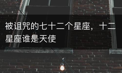 被诅咒的七十二个星座，十二星座谁是天使