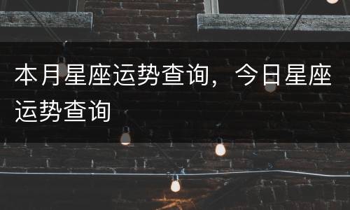 本月星座运势查询，今日星座运势查询