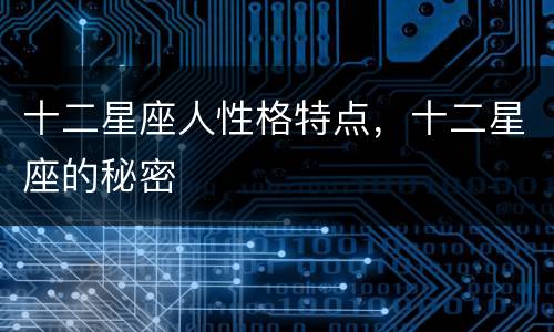 十二星座人性格特点，十二星座的秘密
