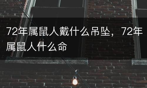 72年属鼠人戴什么吊坠，72年属鼠人什么命