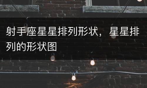 射手座星星排列形状，星星排列的形状图