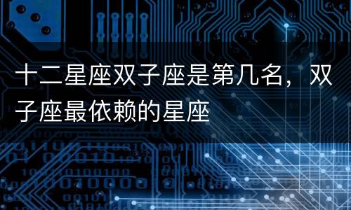 十二星座双子座是第几名，双子座最依赖的星座