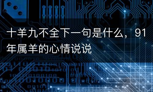 十羊九不全下一句是什么，91年属羊的心情说说
