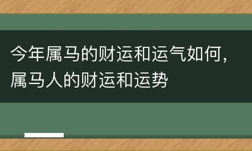 今年属马的财运和运气如何，属马人的财运和运势