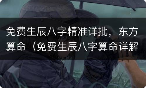 免费生辰八字精准详批，东方算命（免费生辰八字算命详解）