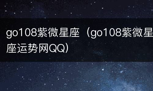 go108紫微星座（go108紫微星座运势网QQ）