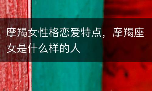 摩羯女性格恋爱特点，摩羯座女是什么样的人