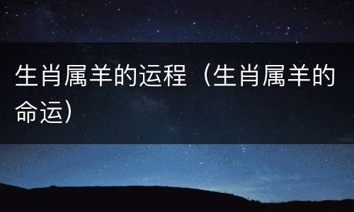 生肖属羊的运程（生肖属羊的命运）