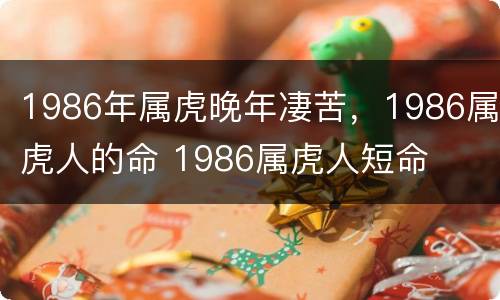 1986年属虎晚年凄苦，1986属虎人的命 1986属虎人短命