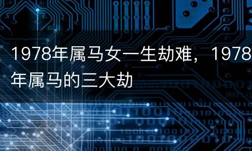 1978年属马女一生劫难，1978年属马的三大劫