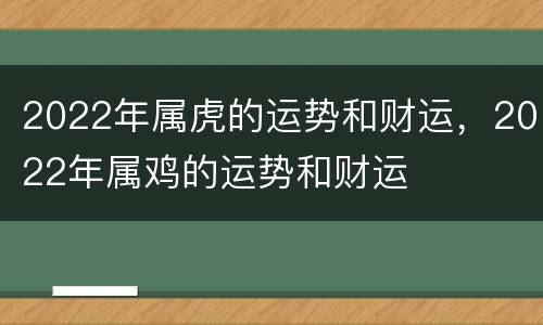 2022年属虎的运势和财运，2022年属鸡的运势和财运