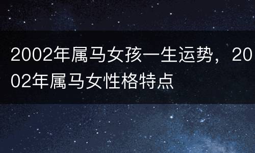 2002年属马女孩一生运势，2002年属马女性格特点