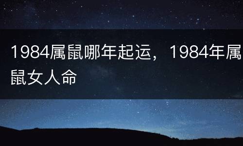 1984属鼠哪年起运，1984年属鼠女人命