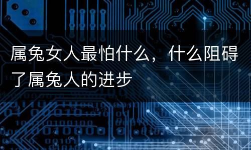 属兔女人最怕什么，什么阻碍了属兔人的进步
