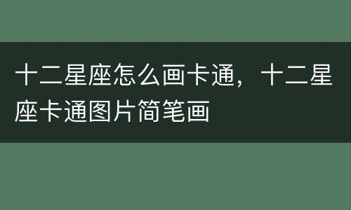 十二星座怎么画卡通，十二星座卡通图片简笔画