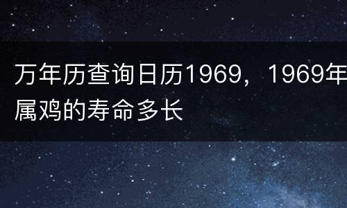 万年历查询日历1969，1969年属鸡的寿命多长