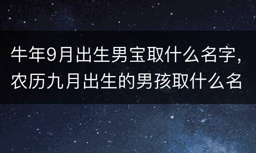 牛年9月出生男宝取什么名字，农历九月出生的男孩取什么名好