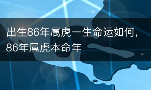 出生86年属虎一生命运如何，86年属虎本命年