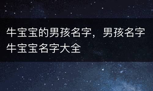 牛宝宝的男孩名字，男孩名字牛宝宝名字大全