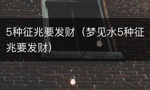 5种征兆要发财（梦见水5种征兆要发财）