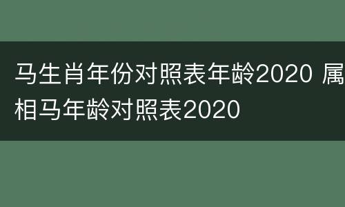 马生肖年份对照表年龄2020 属相马年龄对照表2020