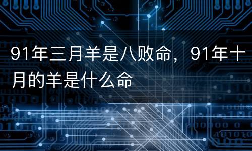 91年三月羊是八败命，91年十月的羊是什么命