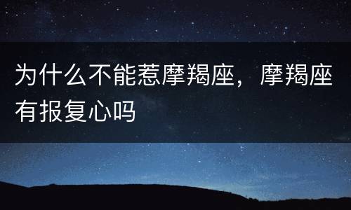 为什么不能惹摩羯座，摩羯座有报复心吗