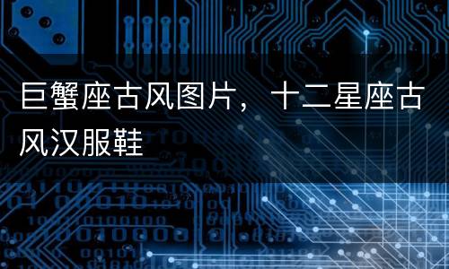 巨蟹座古风图片，十二星座古风汉服鞋