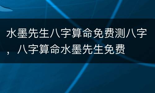水墨先生八字算命免费测八字，八字算命水墨先生免费