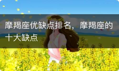 摩羯座优缺点排名，摩羯座的十大缺点