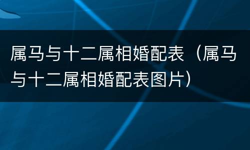 属马与十二属相婚配表（属马与十二属相婚配表图片）