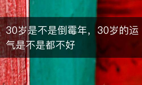 30岁是不是倒霉年，30岁的运气是不是都不好