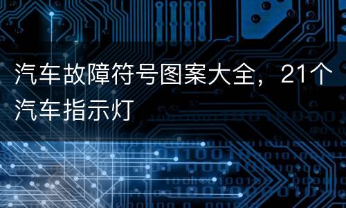 汽车故障符号图案大全，21个汽车指示灯