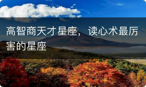 高智商天才星座，读心术最厉害的星座