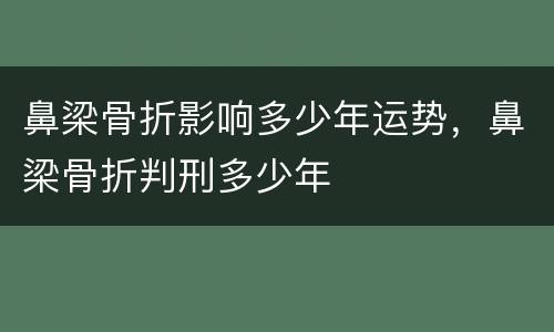 鼻梁骨折影响多少年运势，鼻梁骨折判刑多少年