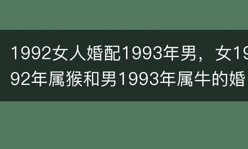 1992女人婚配1993年男，女1992年属猴和男1993年属牛的婚配