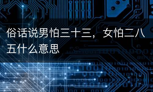 俗话说男怕三十三，女怕二八五什么意思