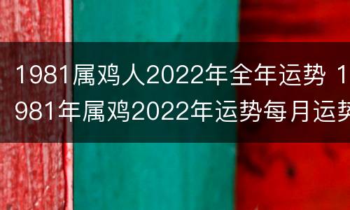1981属鸡人2022年全年运势 1981年属鸡2022年运势每月运势