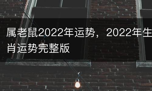 属老鼠2022年运势，2022年生肖运势完整版