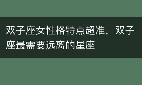 双子座女性格特点超准，双子座最需要远离的星座