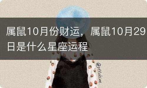 属鼠10月份财运，属鼠10月29日是什么星座运程