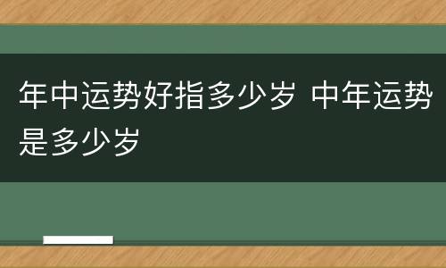 年中运势好指多少岁 中年运势是多少岁