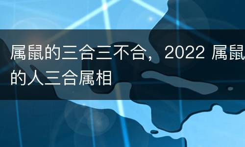 属鼠的三合三不合，2022 属鼠的人三合属相