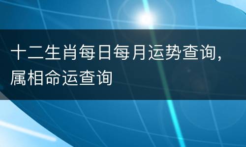 十二生肖每日每月运势查询，属相命运查询
