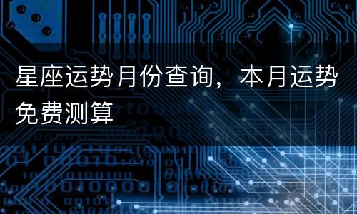 星座运势月份查询，本月运势免费测算