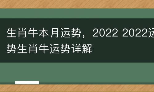 生肖牛本月运势，2022 2022运势生肖牛运势详解