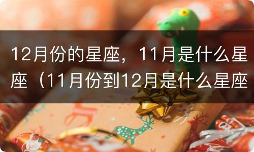 12月份的星座，11月是什么星座（11月份到12月是什么星座）