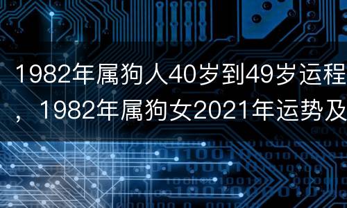 1982年属狗人40岁到49岁运程，1982年属狗女2021年运势及运