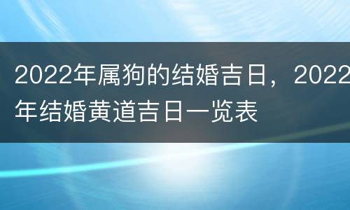 2022年属狗的结婚吉日，2022年结婚黄道吉日一览表